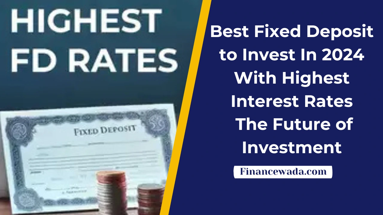 Best Fixed Deposit to Invest In 2024 With Highest Interest Rates The