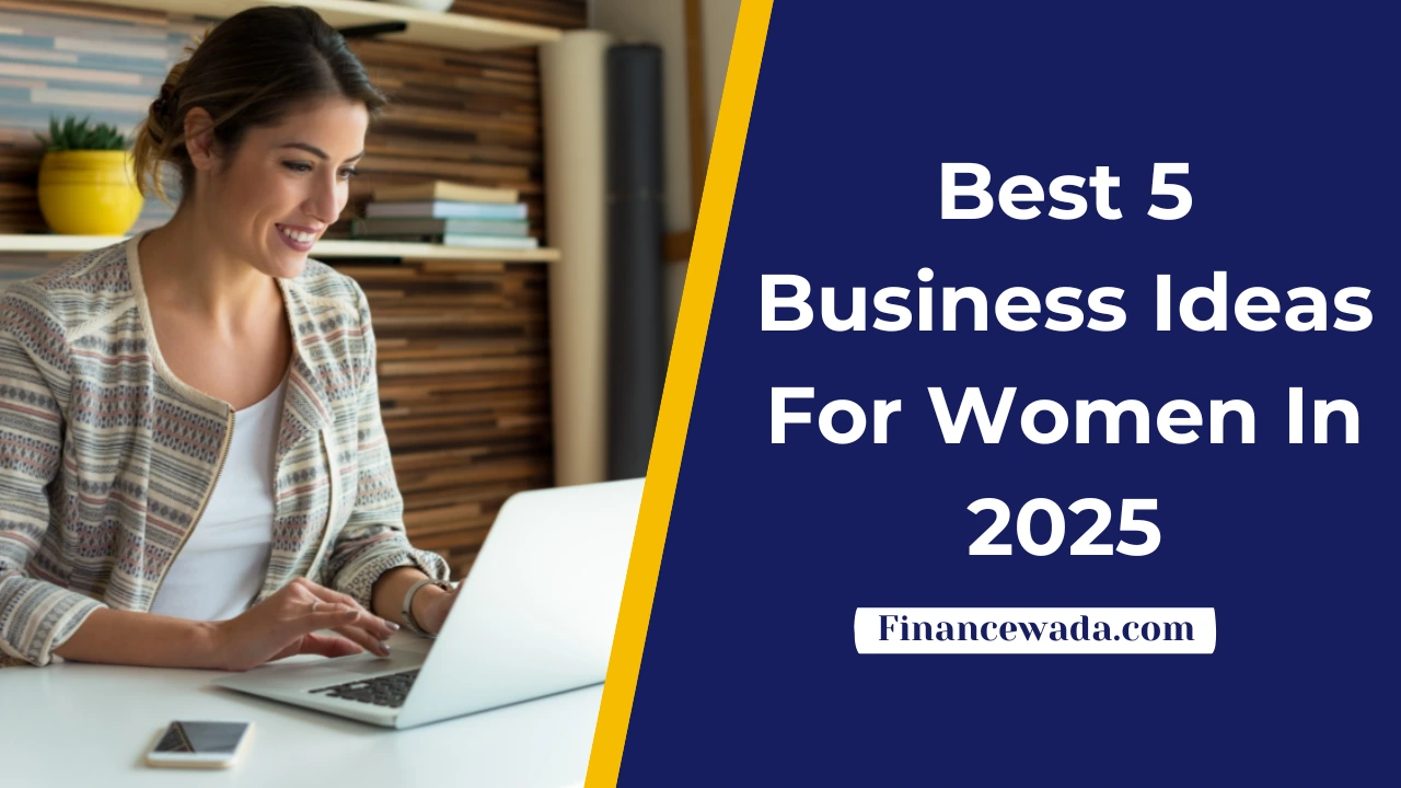 Best 5 Business Ideas For Women In 2025