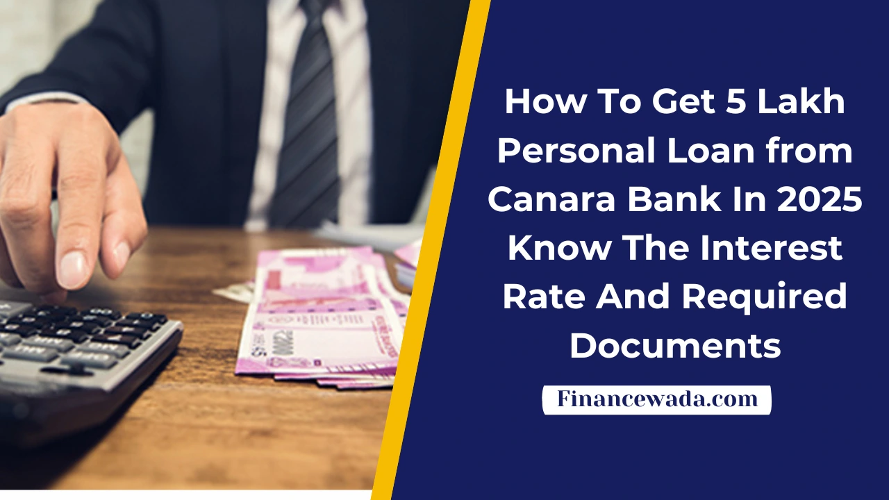 How To Get 5 Lakh Personal Loan from Canara Bank In 2025: Know The Interest Rate And Required Documents