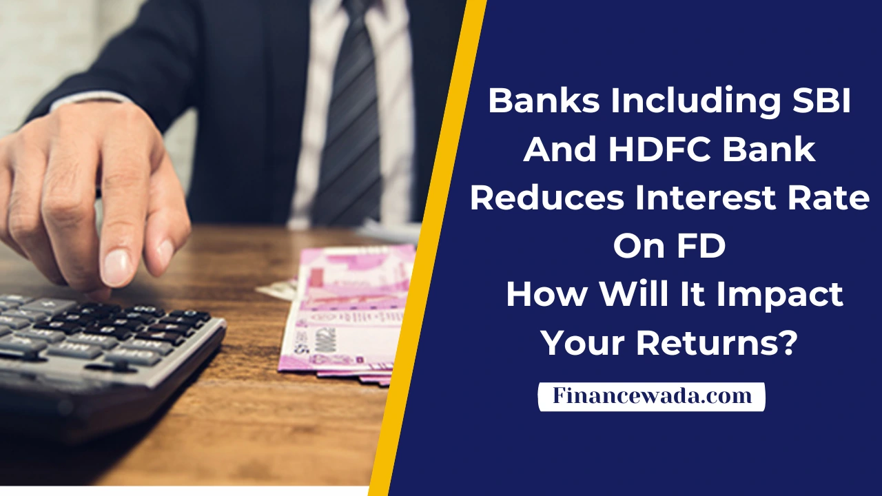 Banks Including SBI And HDFC Bank Reduces Interest Rate On FD: How Will It Impact Your Returns?
