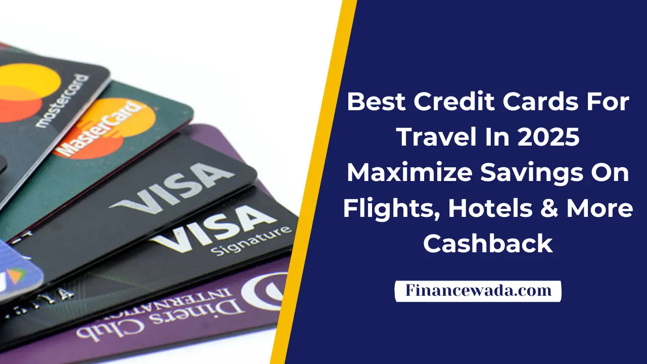 Best Credit Cards For Travel In 2025: Maximize Savings On Flights, Hotels & More Cashback