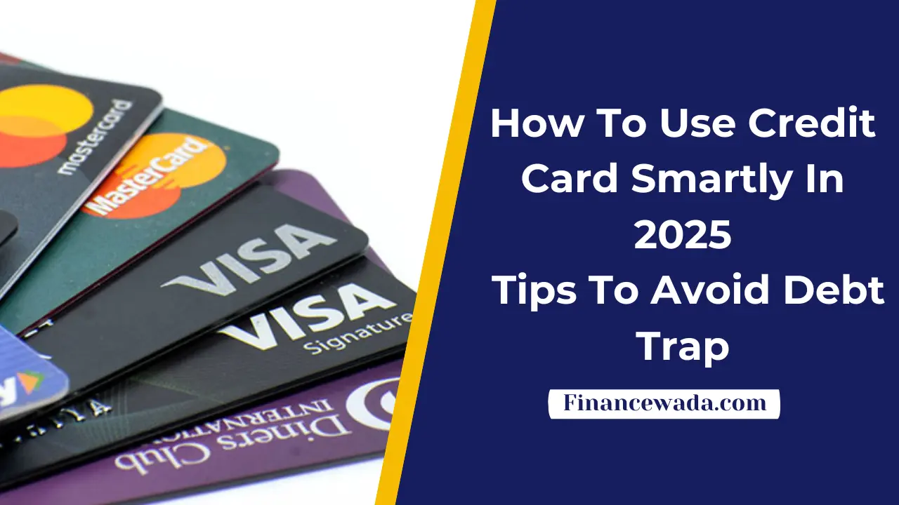 How To Use Credit Card Smartly In 2025: Tips To Avoid Debt Trap