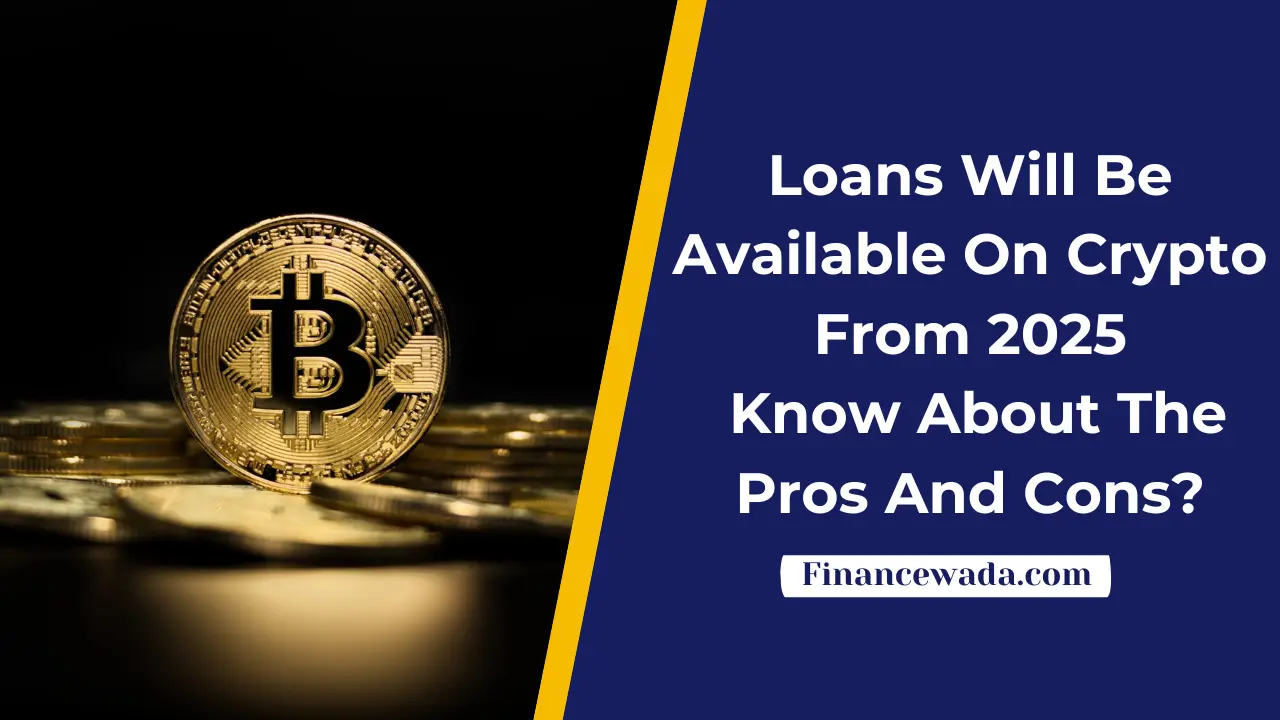 Loans Will Be Available On Crypto From 2025: Know About The Pros And Cons?